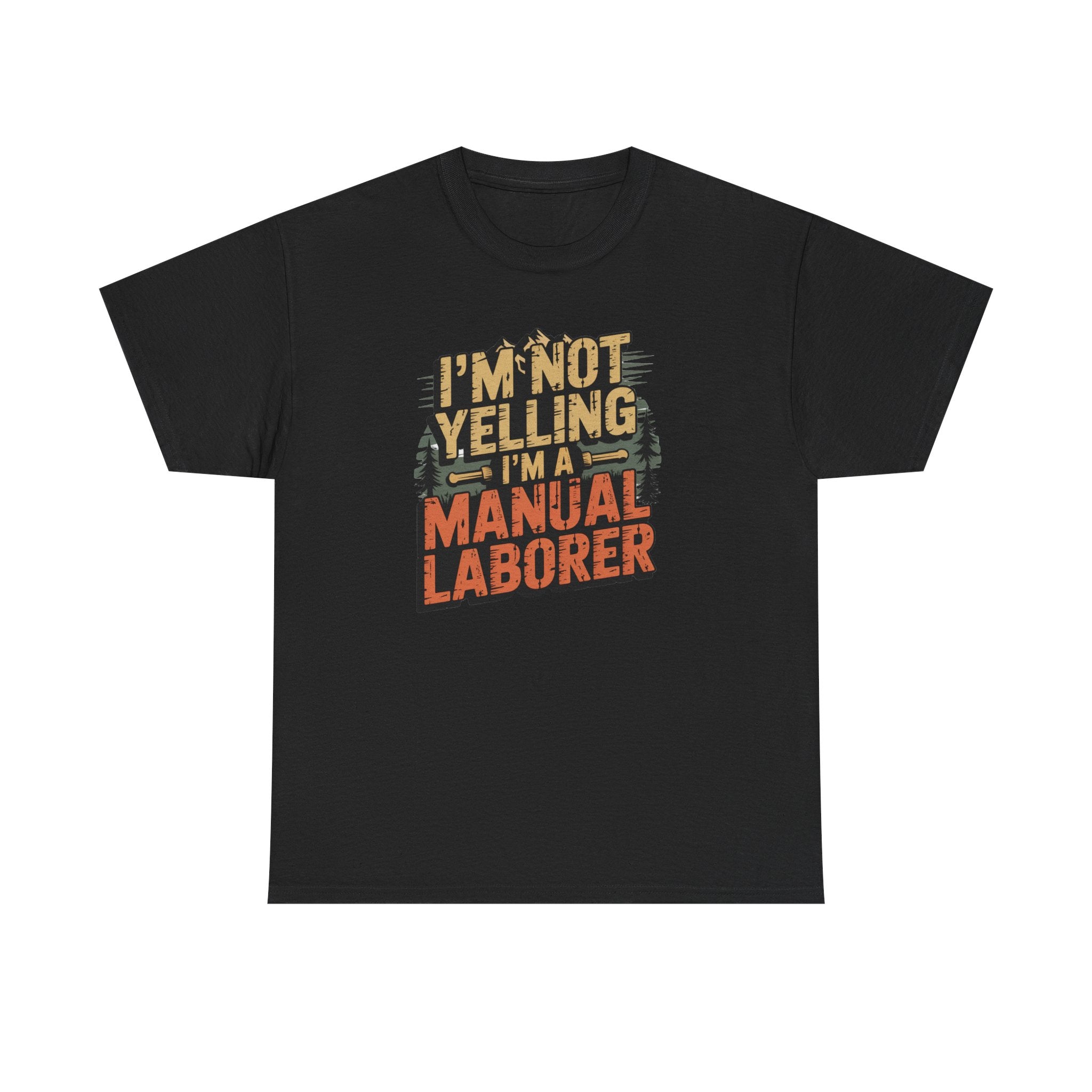 I'm Not Yelling I'm a Manual Laborer T-Shirt