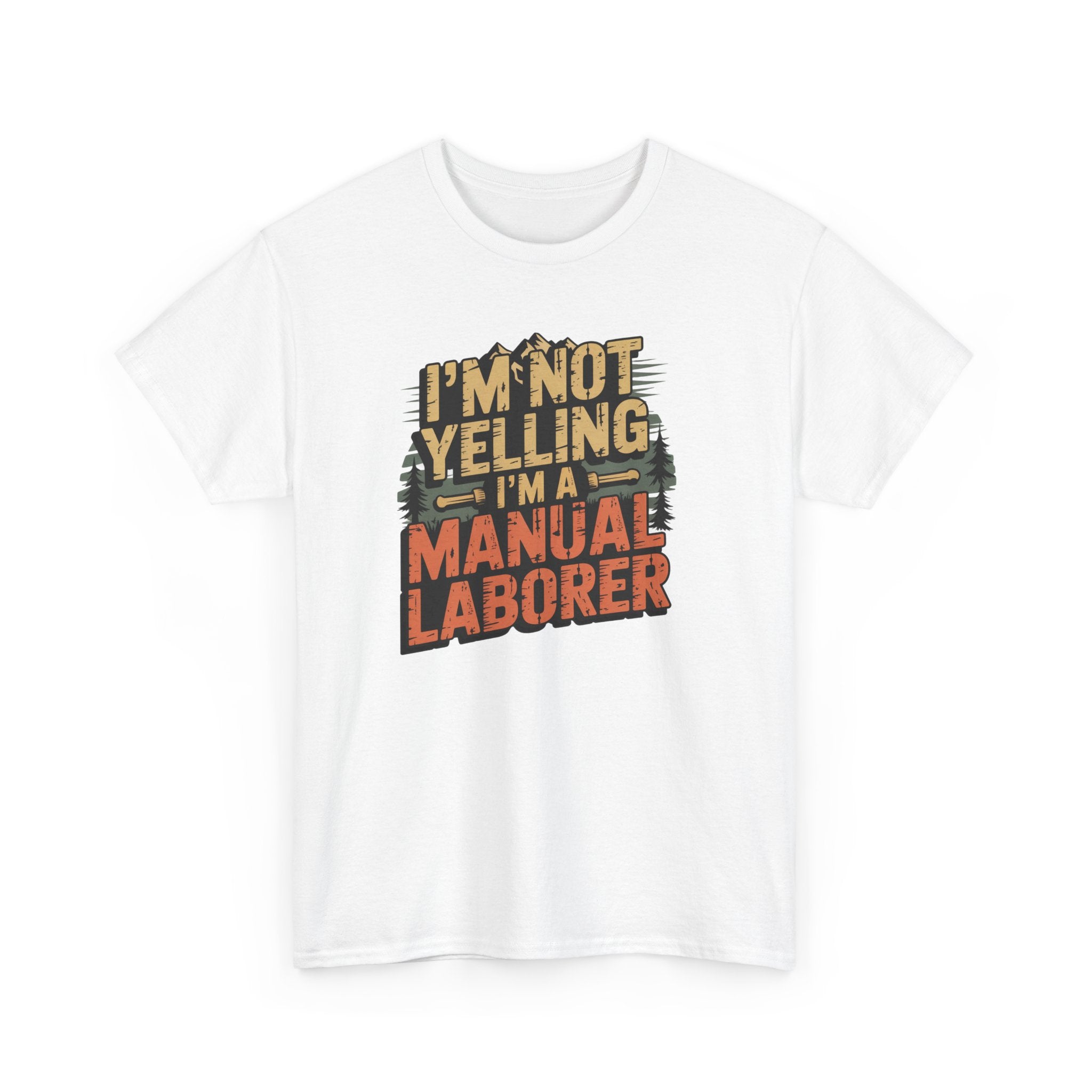 I'm Not Yelling I'm a Manual Laborer T-Shirt