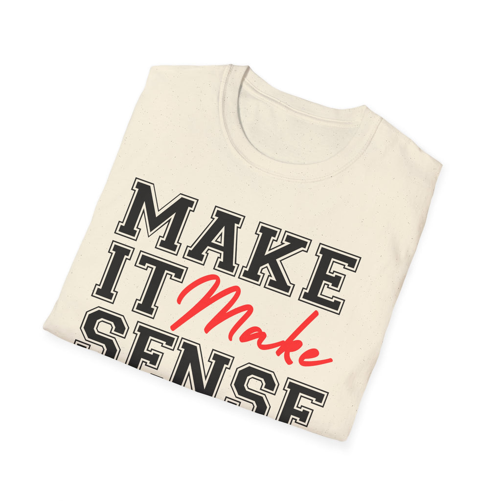 Make It Make Sense T-Shirt - Funny Sarcastic Graphic Tee