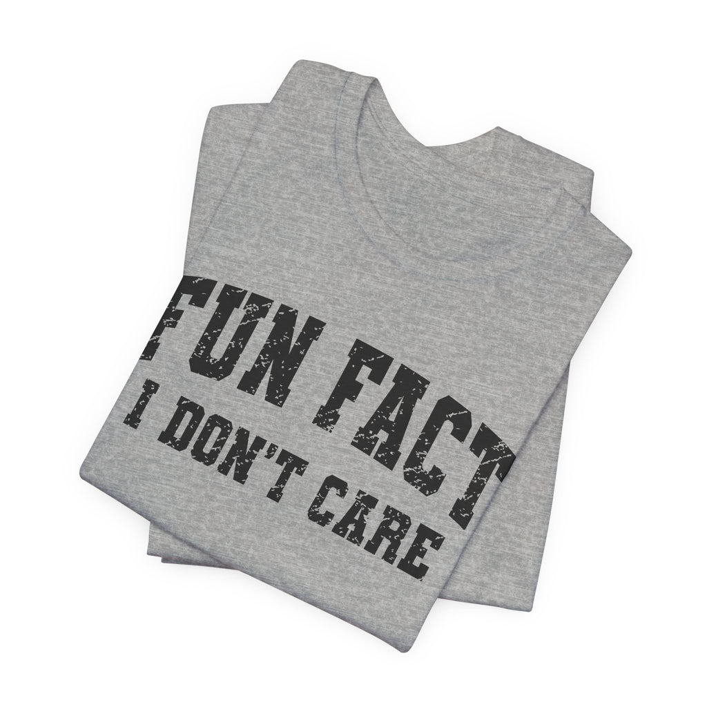 Fun Fact I Don't Care T-Shirt — Funny Sarcastic Graphic Tee