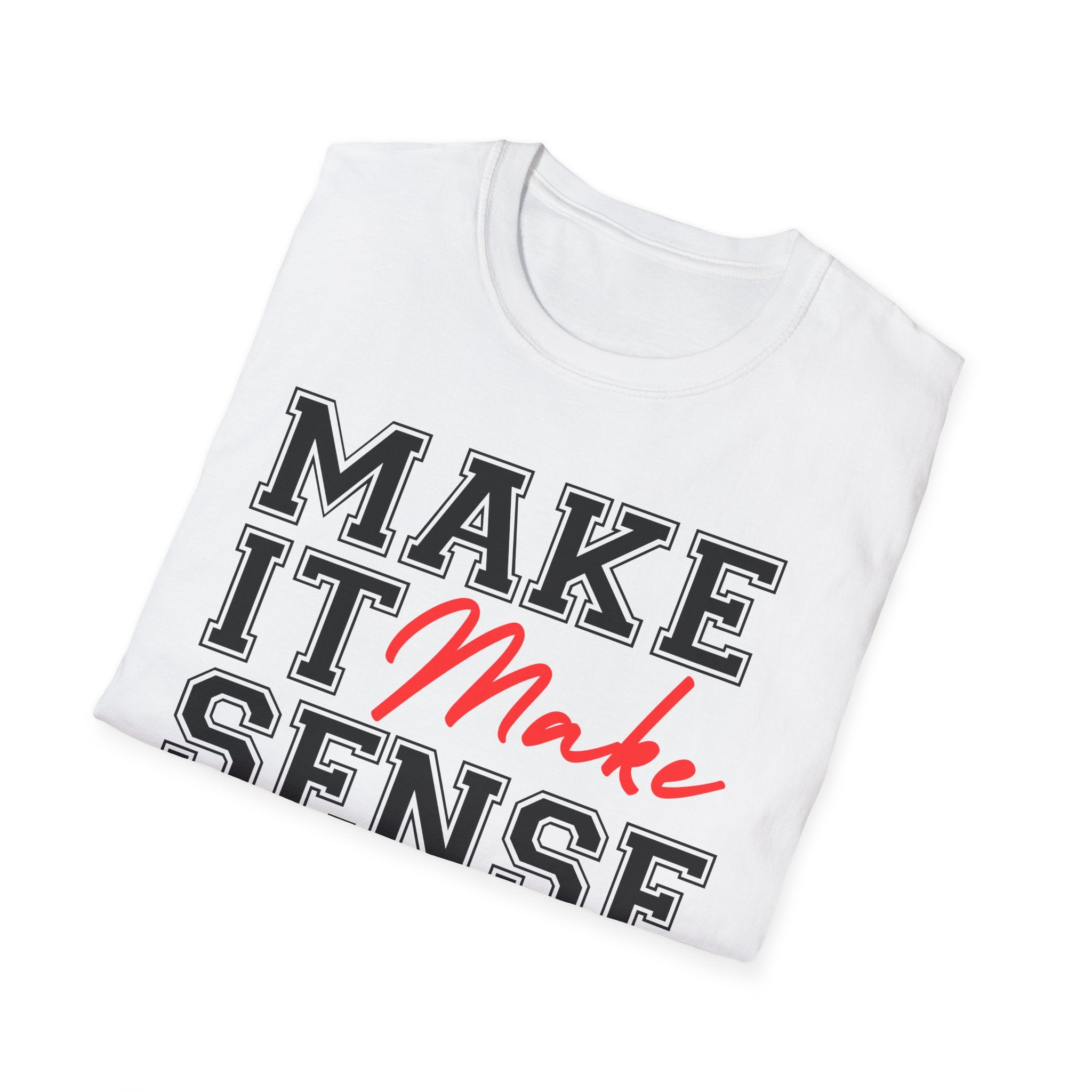 Make It Make Sense T-Shirt - Funny Sarcastic Graphic Tee