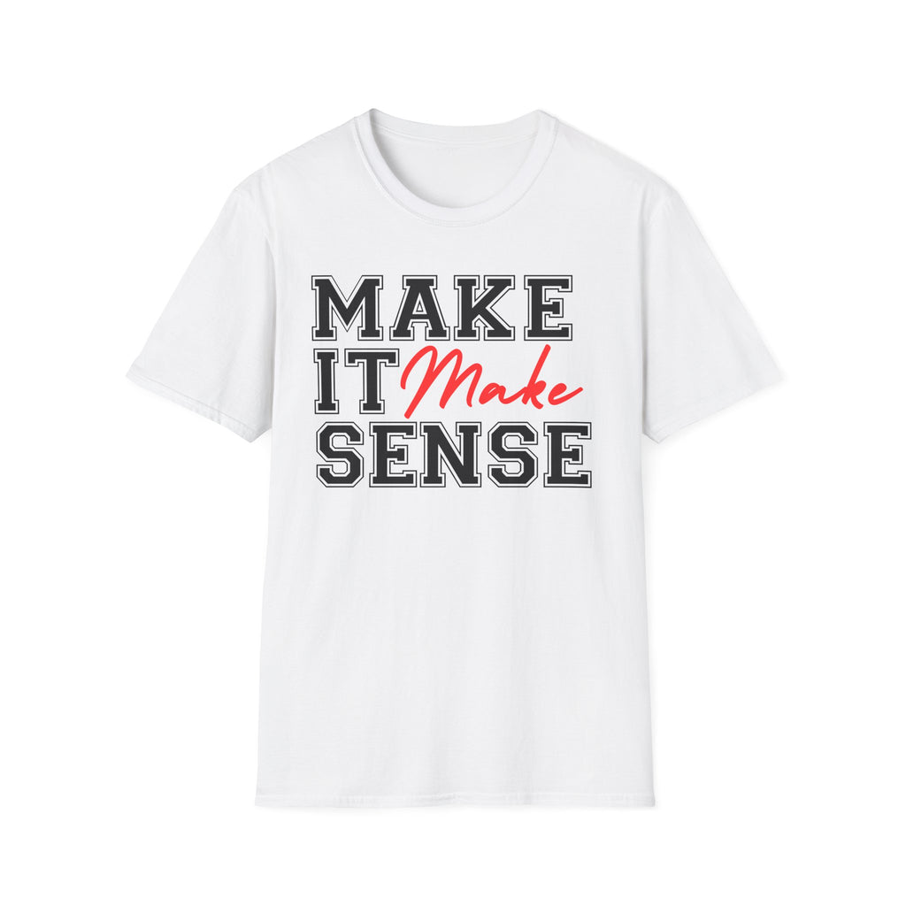 Make It Make Sense T-Shirt - Funny Sarcastic Graphic Tee