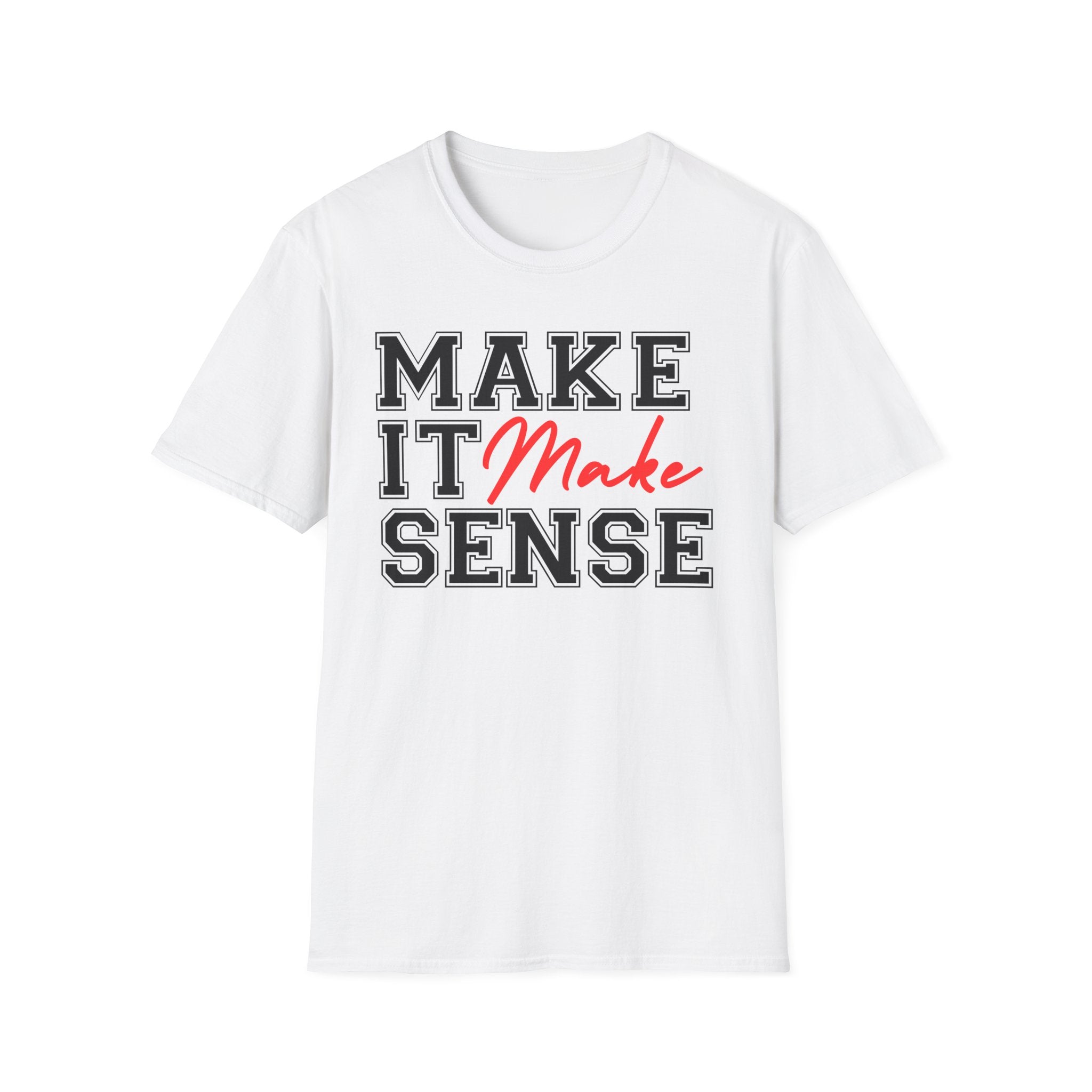 Make It Make Sense T-Shirt - Funny Sarcastic Graphic Tee