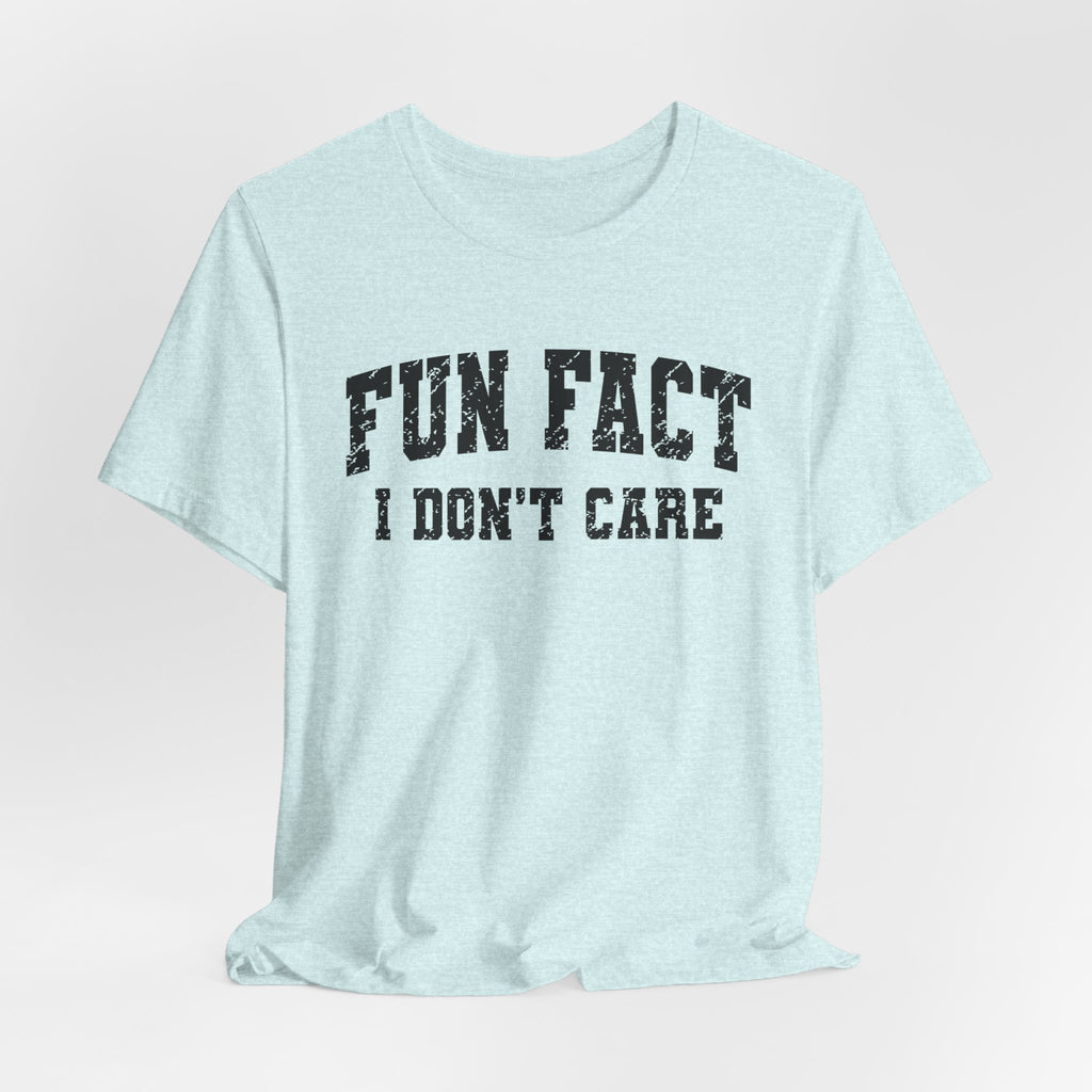 Fun Fact I Don't Care T-Shirt — Funny Sarcastic Graphic Tee