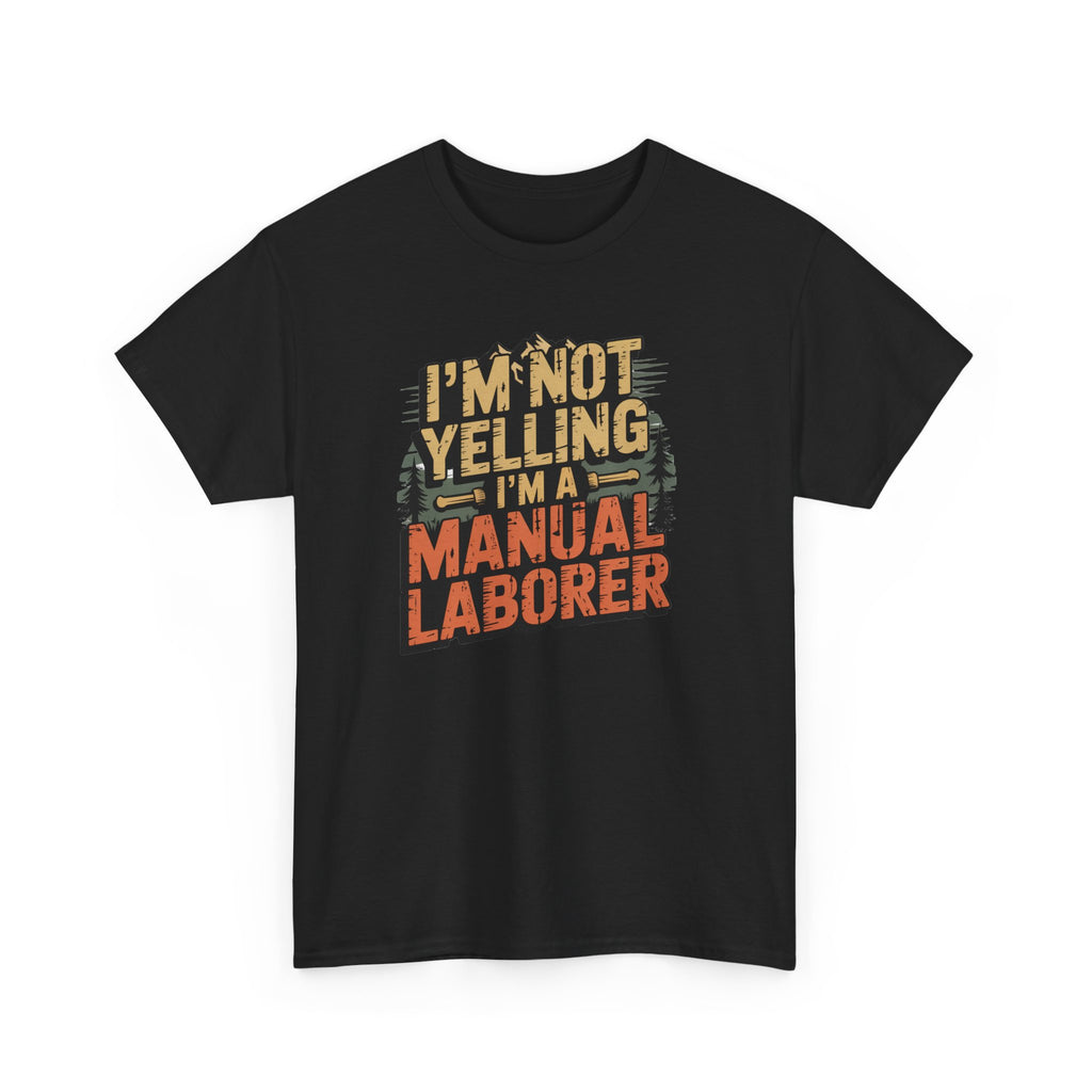 I'm Not Yelling I'm a Manual Laborer T-Shirt