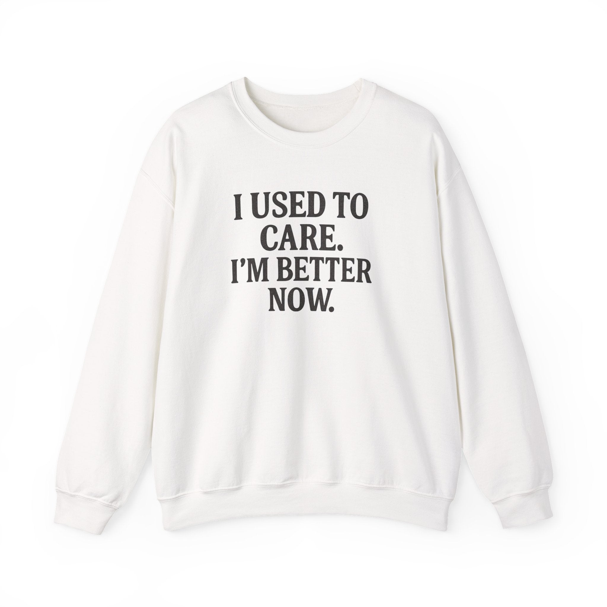 Crewneck Sweatshirt - "I Used To Care. I'm Better Now." Casual Statement Pullover