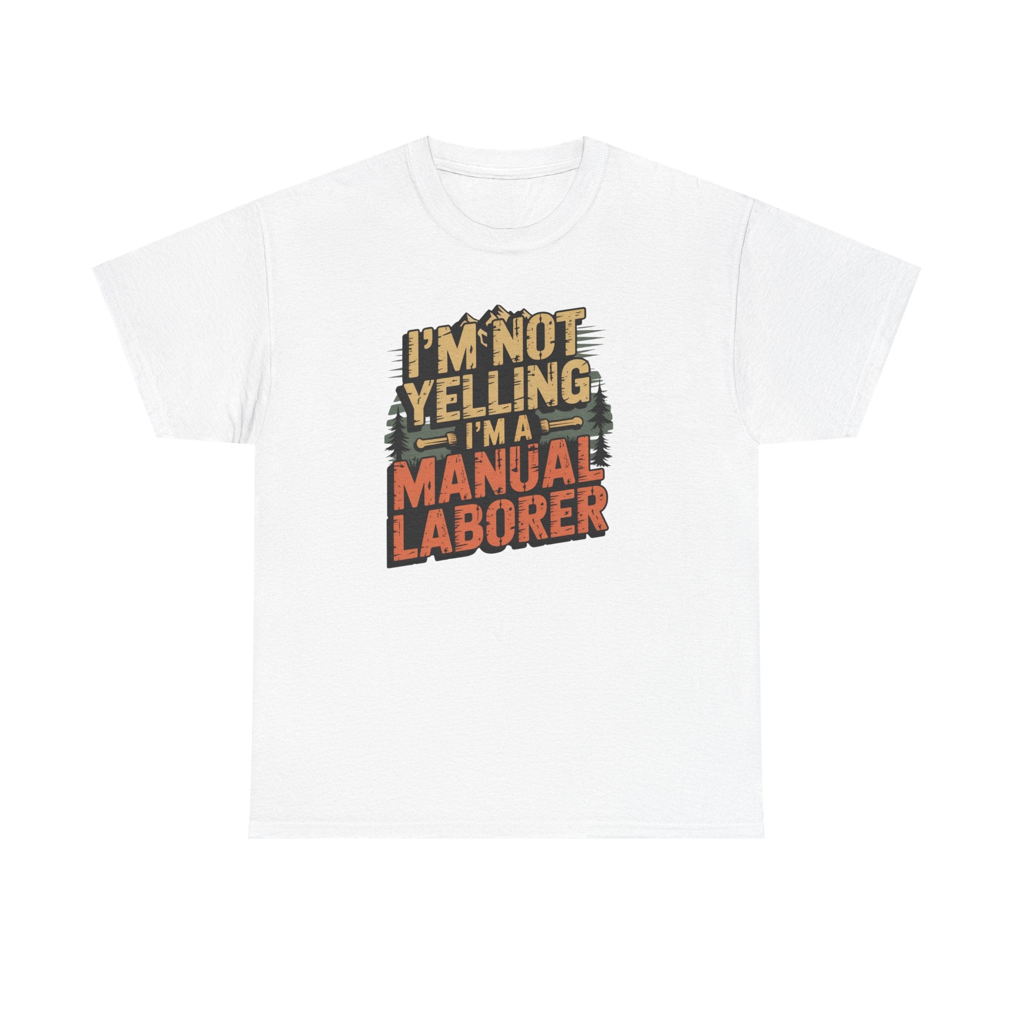 I'm Not Yelling I'm a Manual Laborer T-Shirt