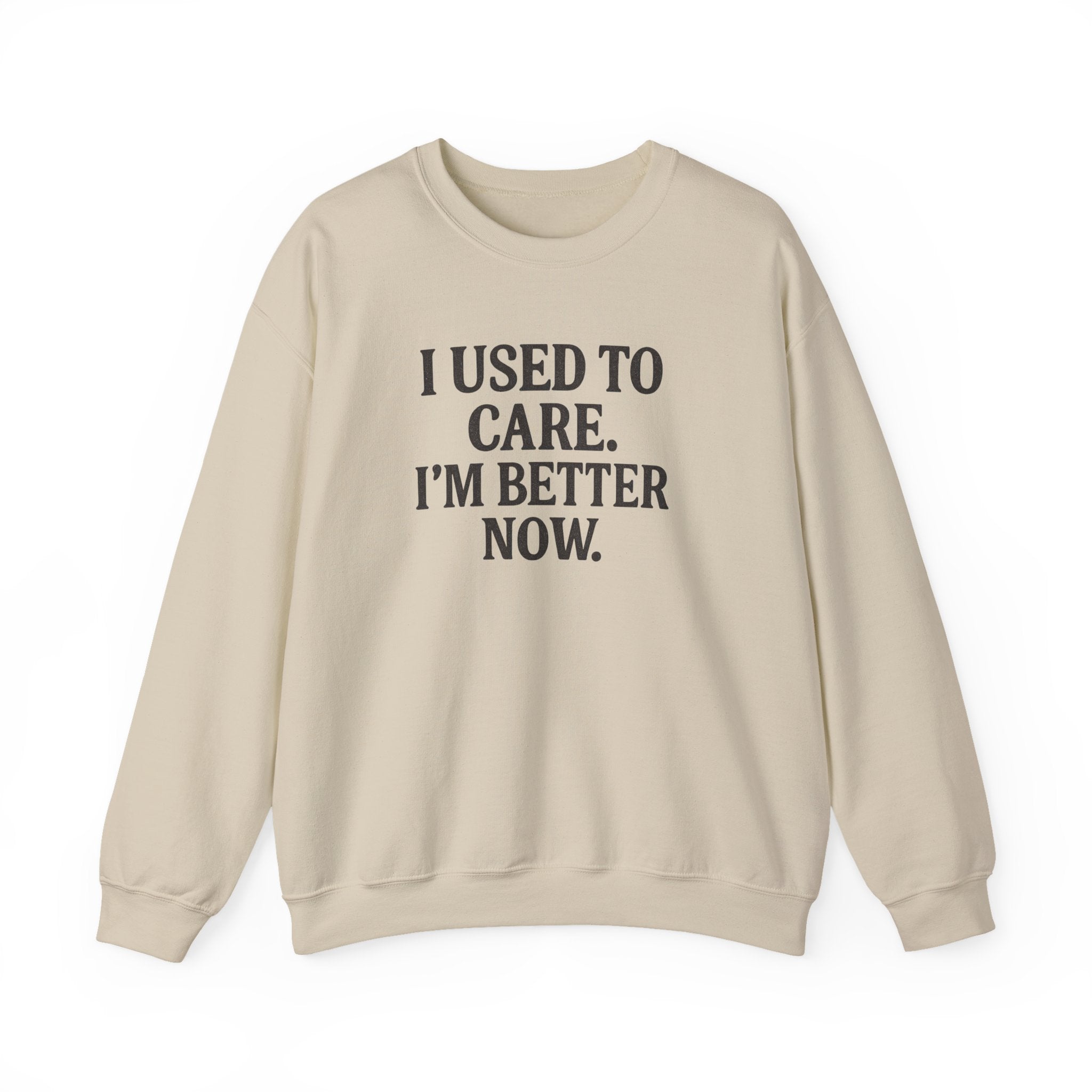 Crewneck Sweatshirt - "I Used To Care. I'm Better Now." Casual Statement Pullover