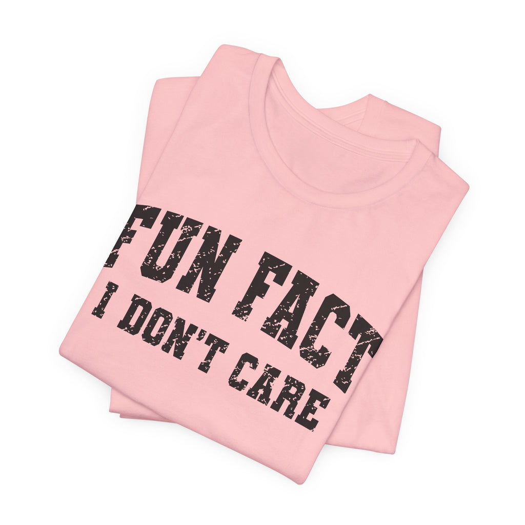 Fun Fact I Don't Care T-Shirt — Funny Sarcastic Graphic Tee