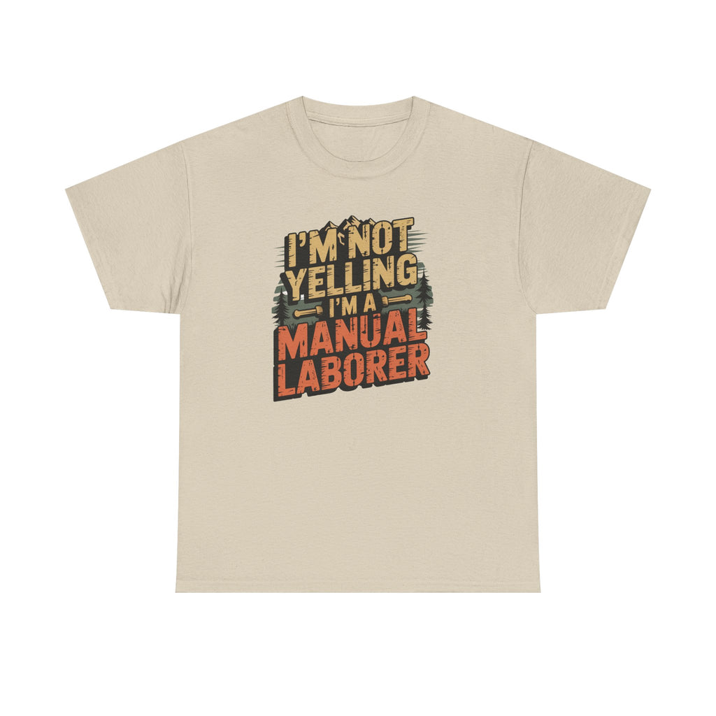 I'm Not Yelling I'm a Manual Laborer T-Shirt